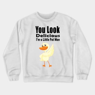 you look delicious i'm a little fat man Crewneck Sweatshirt